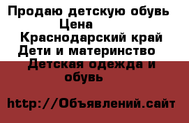 Продаю детскую обувь  › Цена ­ 500 - Краснодарский край Дети и материнство » Детская одежда и обувь   